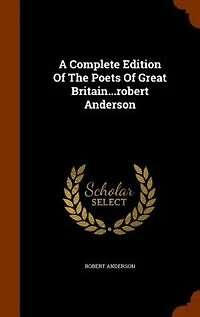 A Complete Edition Of The Poets Great Britain...robert Anderson