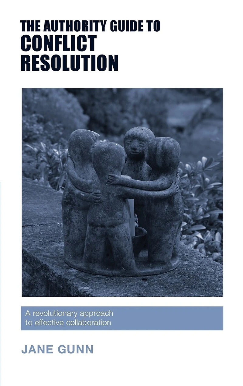 The Authority Guide to Conflict Resolution: A revolutionary approach effective collaboration