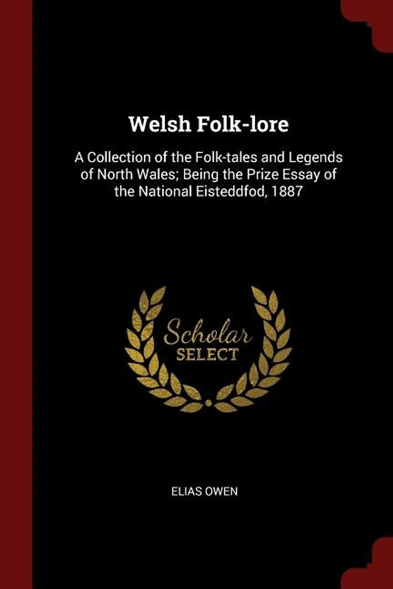 Welsh folk-lore: a collection of the folk-tales and legends North Wales; being prize essay national Eisteddfod, 1887