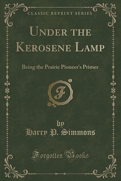 Under the Kerosene Lamp: Being the Prairie Pioneer's Primer (Classic Reprint)