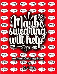 Maybe Swearing Will Help: An Adult Coloring Book