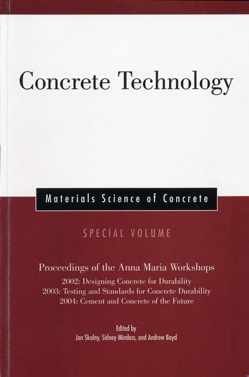 Concrete Technology, Special Volume: Proceedings of the Anna Maria Workshops 2002: Designing Concrete for Durability, 2003:Testing & Standards for Concrete Durability, 2004: Cement & Concrete of the Future