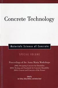 Concrete Technology, Special Volume: Proceedings of the Anna Maria Workshops 2002: Designing Concrete for Durability, 2003:Testing & Standards for Concrete Durability, 2004: Cement & Concrete of the Future