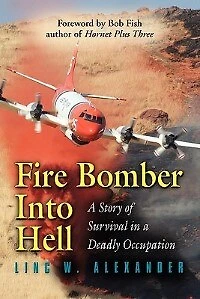 Fire Bomber Into Hell: A Story Of Survival In A Deadly Occupation
