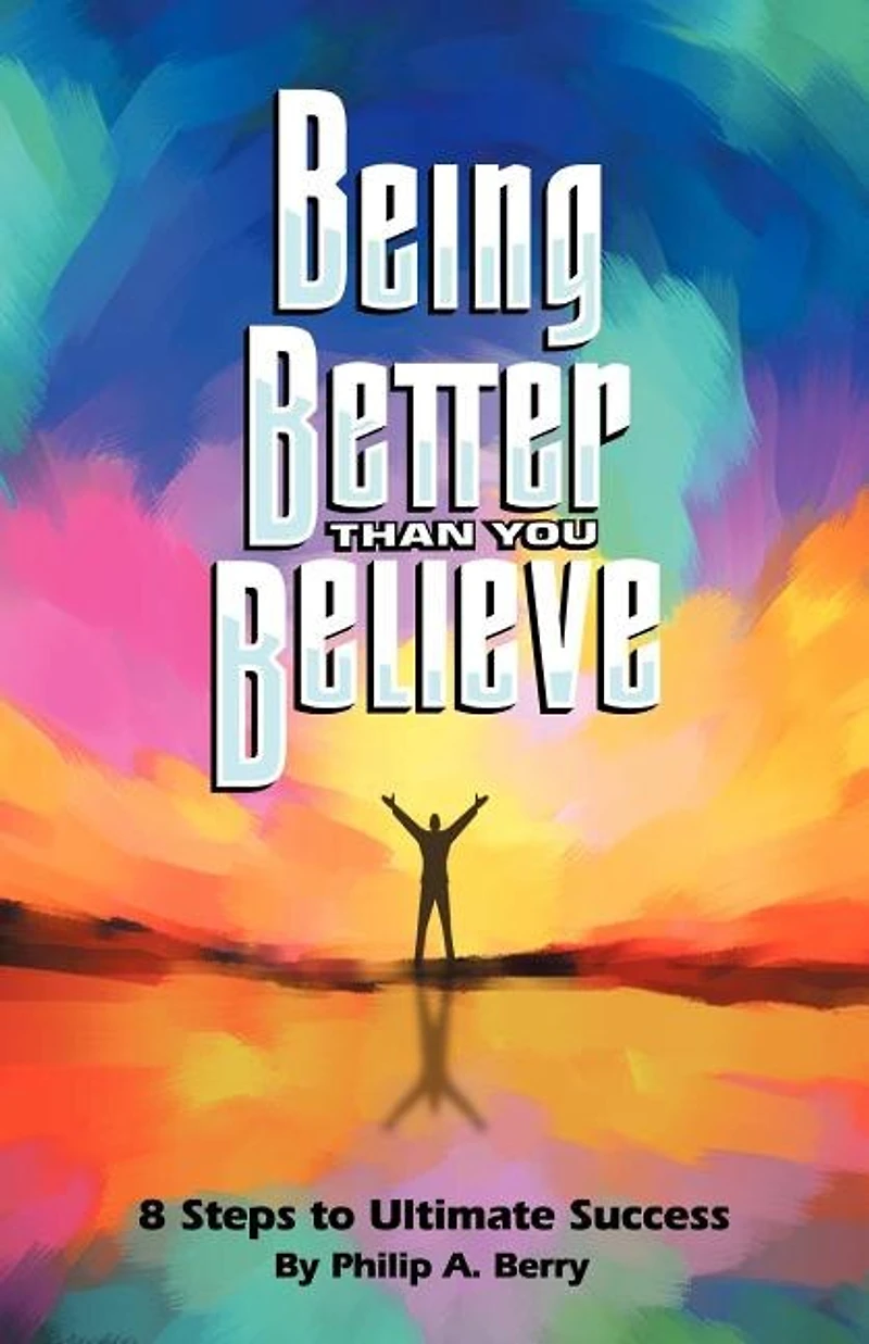 Being Better Than You Believe: 8 Steps To Ultimate Success