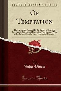 Of Temptation: The Nature and Power of It, the Danger of Entering Into It, and the Means of Preventing That Danger