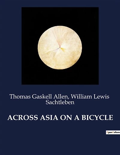 Across Asia on a Bicycle: Voyage à travers l'Asie à vélo: De Constantinople à Pékin