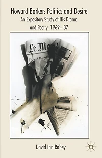 Howard Barker: Politics And Desire: An Expository Study Of His Drama Poetry, 1969-87