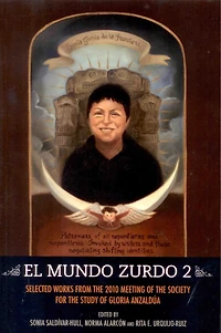 El Mundo Zurdo 2: Selected Works from the 2010 Meeting of the Society for the Study of Gloria Anzaldúa
