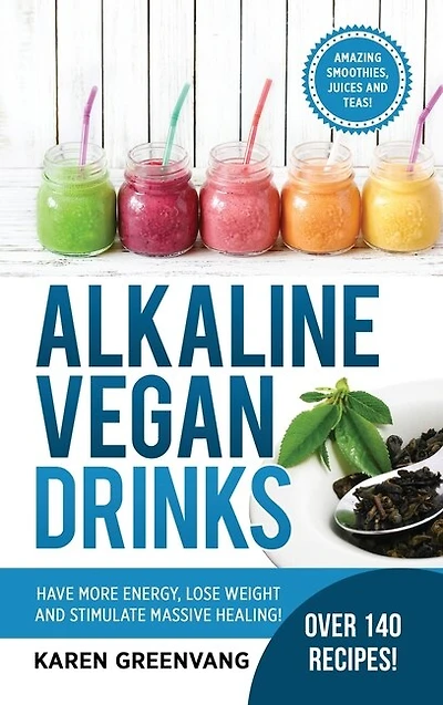 Alkaline Vegan Drinks: Have More Energy, Lose Weight and Stimulate Massive Healing!