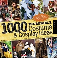 1000 Incredible Costume & Cosplay Ideas: A Showcase of Creative Characters from Anime, Manga, Video Games, Movies, Comics, and More!