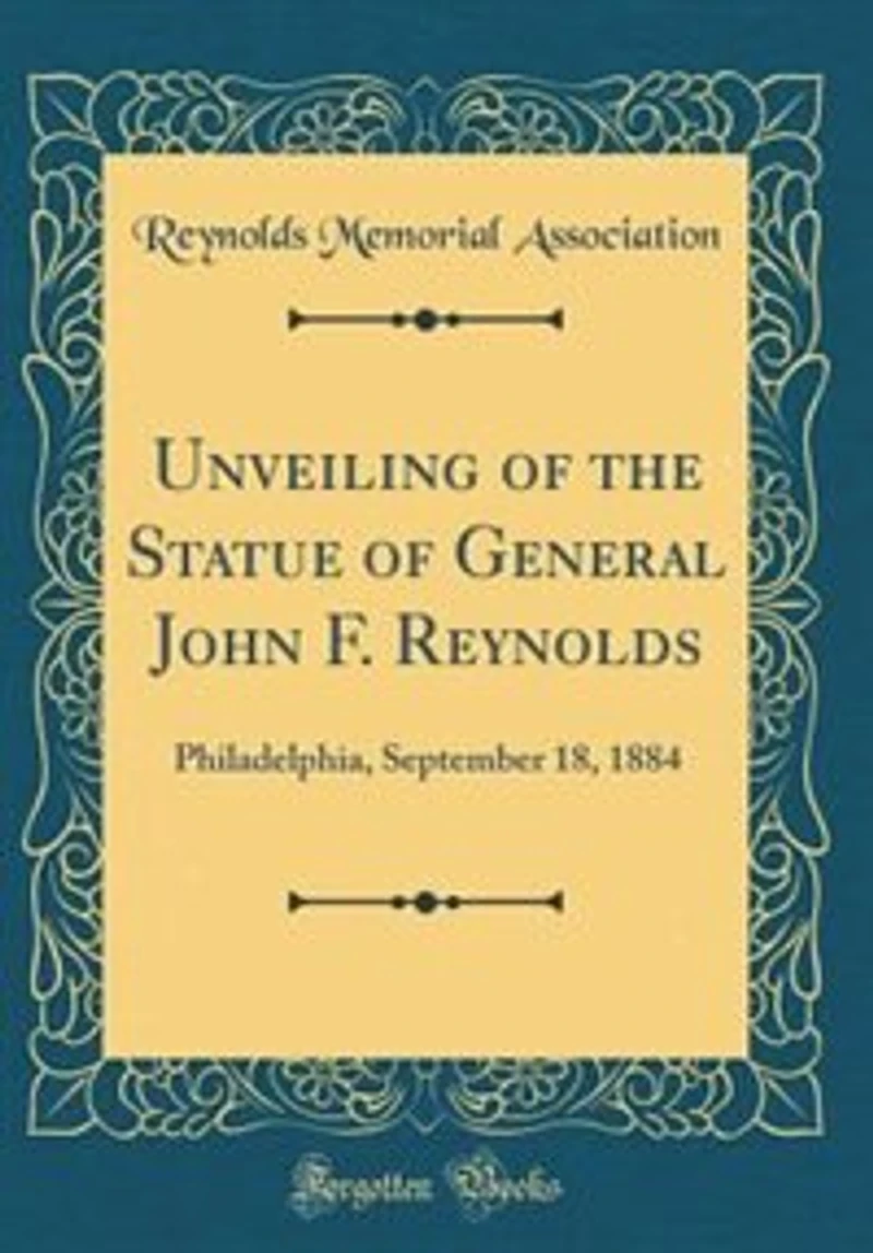 Unveiling of the Statue General John F. Reynolds: Philadelphia, September 18, 1884 (Classic Reprint)