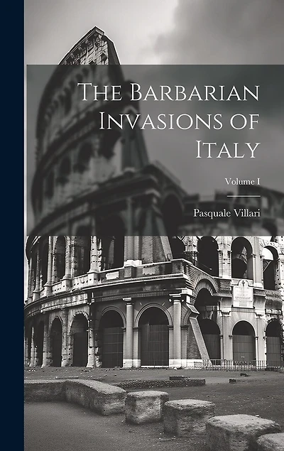 The Barbarian Invasions of Italy; Volume I