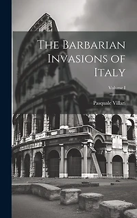 The Barbarian Invasions of Italy; Volume I