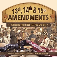 13th, 14th & 15th Amendments US Reconstruction 1865-1877 Post Civil War Grade 5 Social Studies Children's American History: History