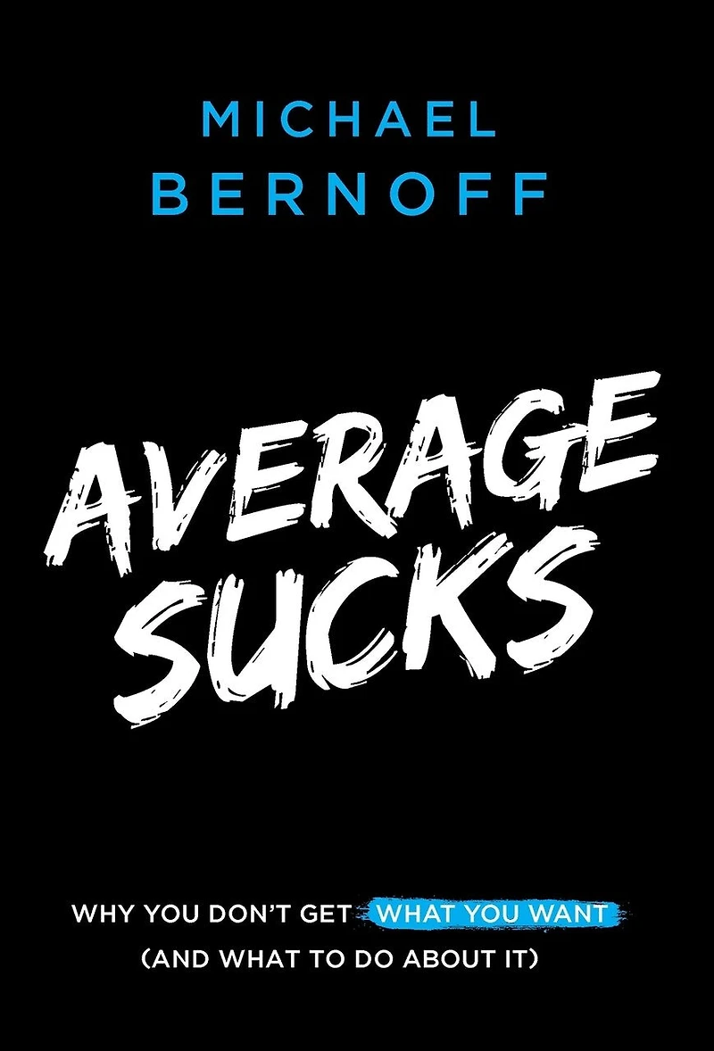 Average Sucks: Why You Don't Get What You Want (and What To Do About It)