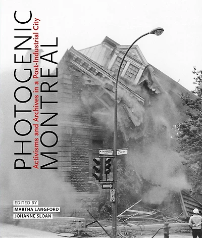 Photogenic Montreal: Activisms And Archives In A Post-industrial City