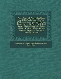 Ancestors of Amyntas Shaw and His Wife Lucy Tufts Williams, Showing Mayflower Lines Never Before Published From Myles Standish, John Alden, William Mullines Thomas Rogers