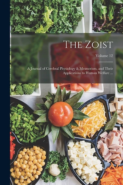 The Zoist: A Journal of Cerebral Physiology & Mesmerism, and Their Applications to Human Welfare ...; Volume 12