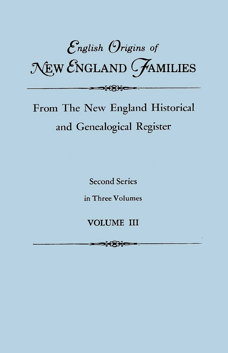 English Origins of New England Families, from the New England Historical and Genealogical Register. Second Series