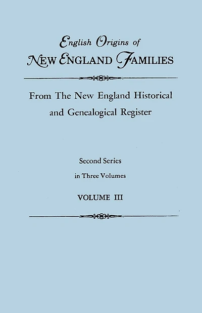 English Origins of New England Families, from the New England Historical and Genealogical Register. Second Series