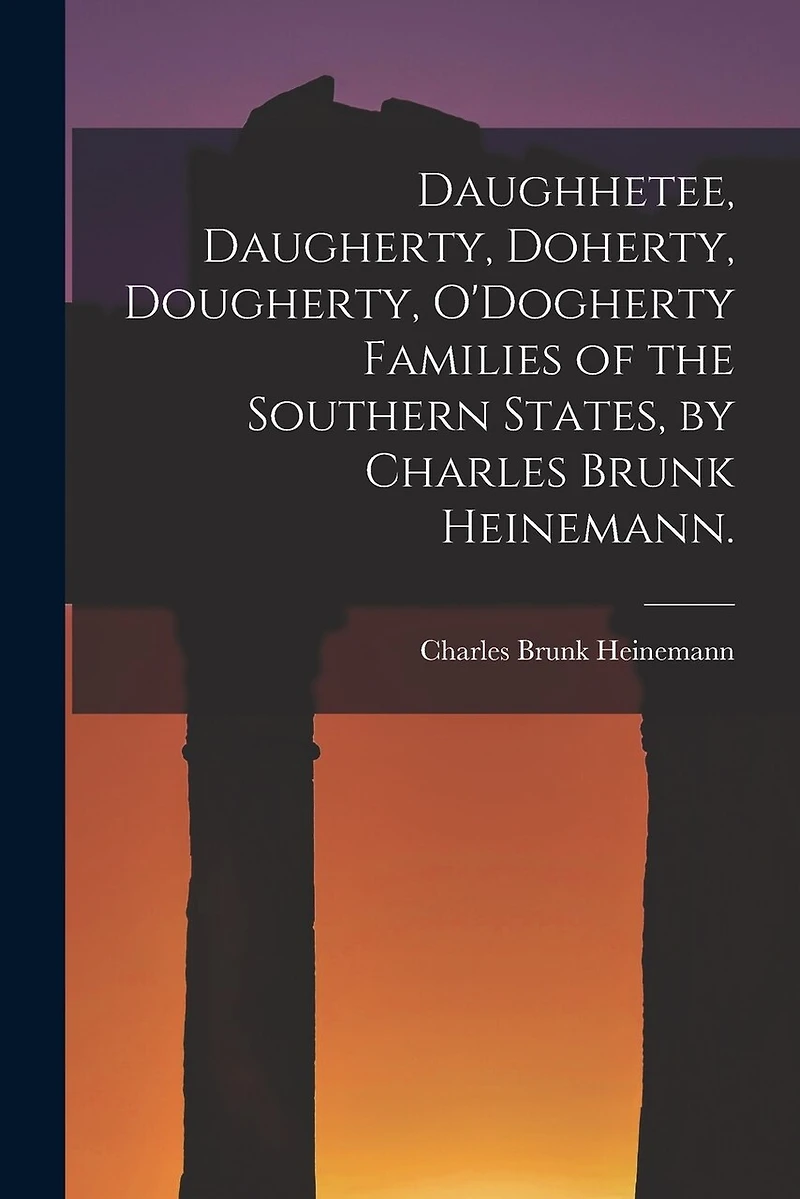 Daughhetee, Daugherty, Doherty, Dougherty, O'Dogherty Families of the Southern States, by Charles Brunk Heinemann.