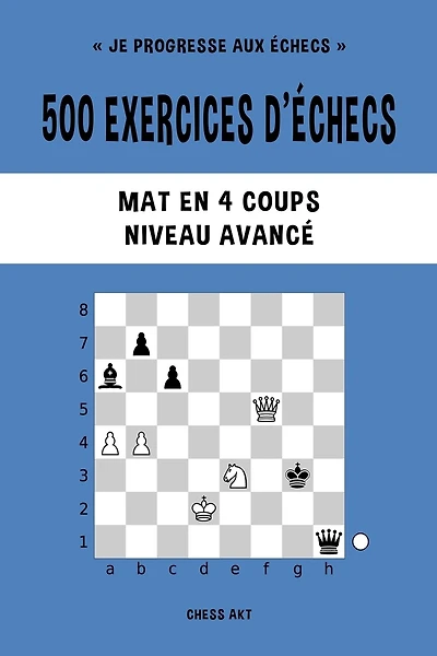 500 exercices d'échecs, Mat en 4 coups, Niveau Avancé: Résolvez des problèmes d'échecs et améliorez vos compétences tactiques