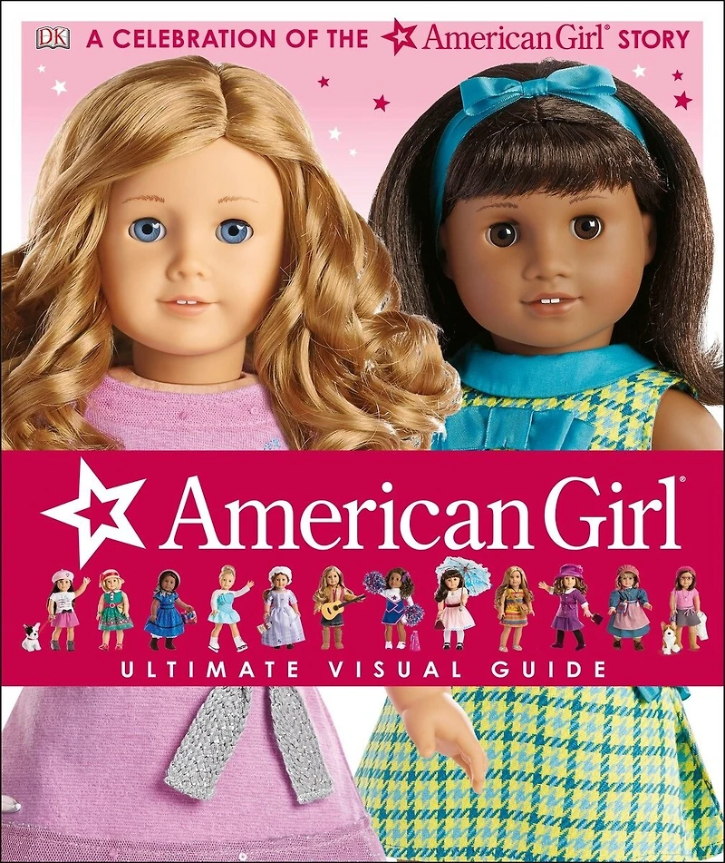 American Girl: Ultimate Visual Guide: A Celebration Of The American Girl® Story