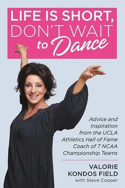 Life Is Short, Don't Wait To Dance: Advice And Inspiration From The Ucla Athletics Hall Of Fame Coach 7 Ncaa Championship Teams