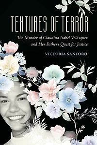 Textures of Terror: The Murder Claudina Isabel Velasquez and Her Father's Quest for Justice