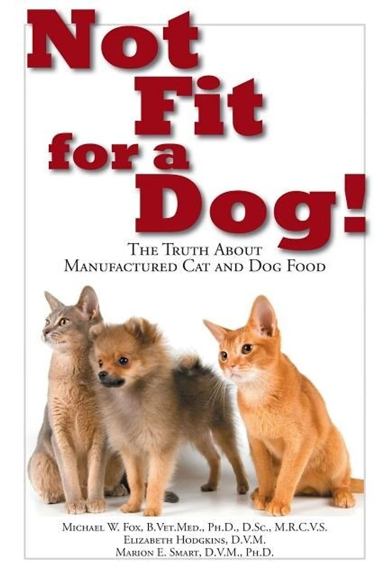 Not Fit For A Dog!: The Truth About Manufactured Dog And Cat Food