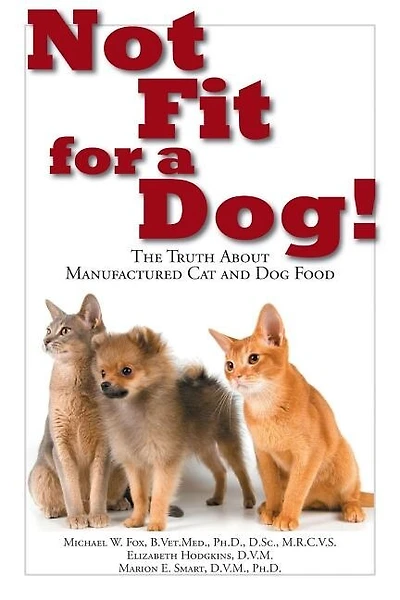 Not Fit For A Dog!: The Truth About Manufactured Dog And Cat Food
