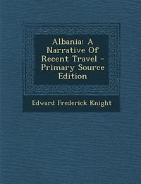 Albania: A Narrative Of Recent Travel - Primary Source Edition
