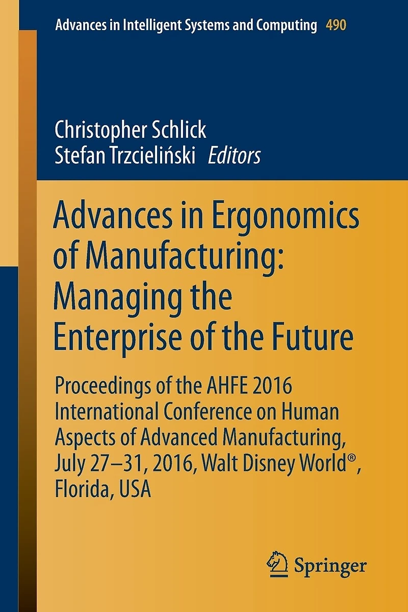 Advances Ergonomics of Manufacturing: Managing the Enterprise Future: Proceedings AHFE 2016 International Conference on Human Aspects Advanced Manufacturing, July 27-31, 2016, Walt Disney World , Florida, USA
