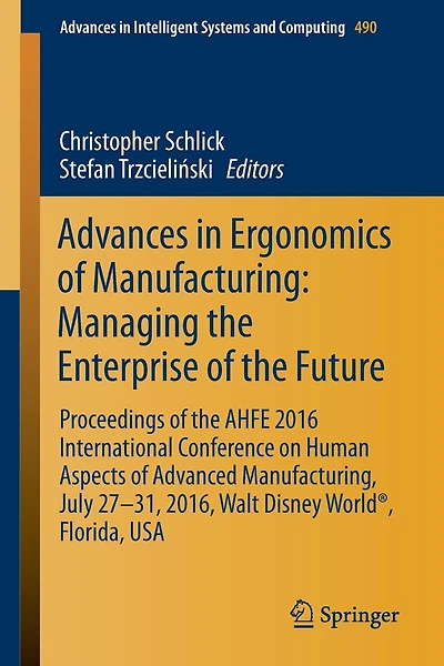 Advances Ergonomics of Manufacturing: Managing the Enterprise Future: Proceedings AHFE 2016 International Conference on Human Aspects Advanced Manufacturing, July 27-31, 2016, Walt Disney World , Florida, USA