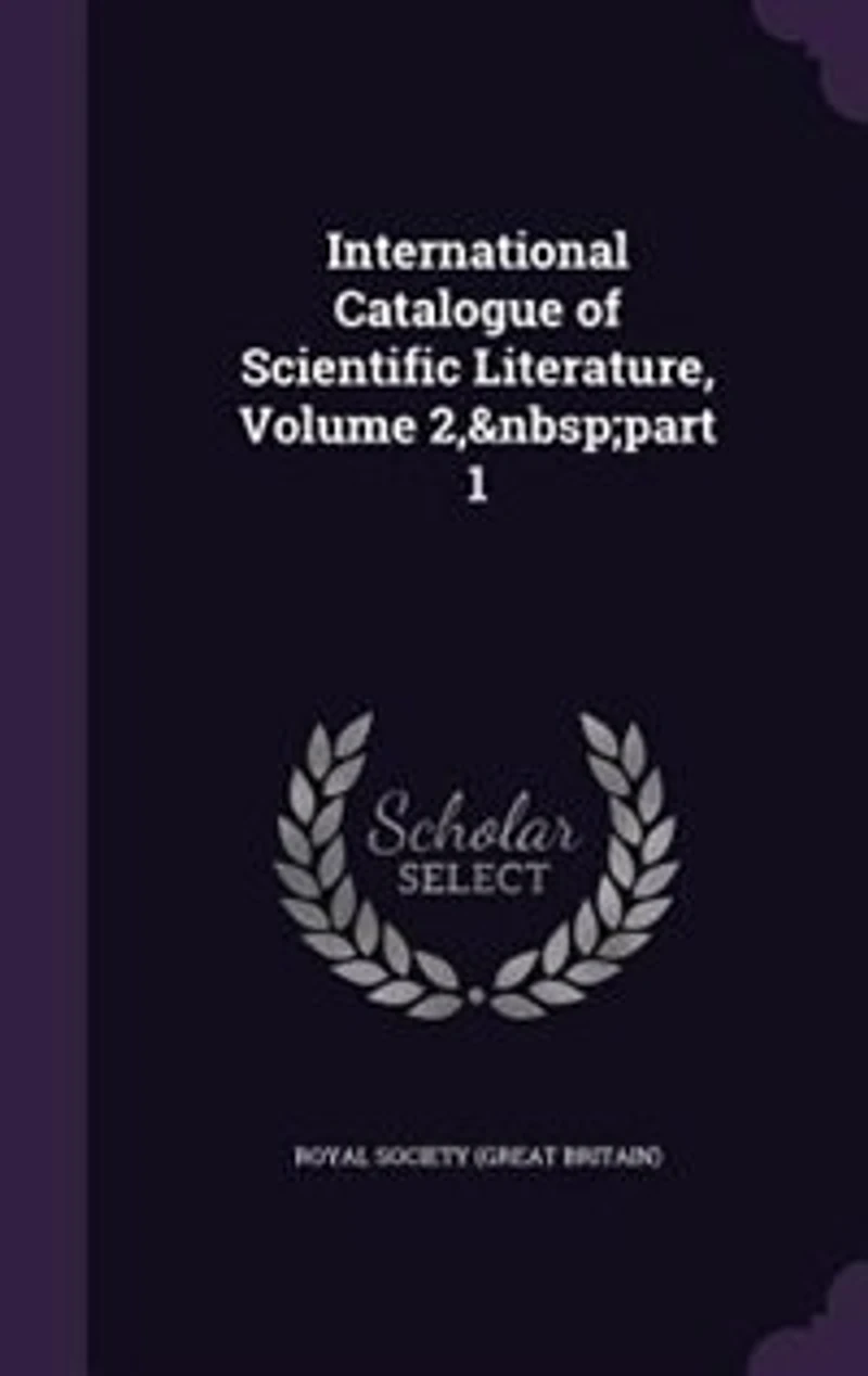 International Catalogue of Scientific Literature, Volume 2, part 1