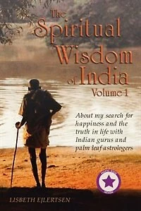 the Spiritual Wisdom of India, Volume I: About my search for happiness and truth life with Indian gurus palm leaf astrologers