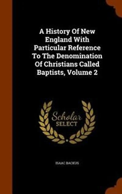 A History Of New England With Particular Reference To The Denomination Of Christians Called Baptists, Volume 2