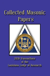 Collected Masonic Papers - 2020 Transactions of the Louisiana Lodge of Research