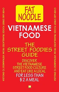Vietnamese Food. The Street Foodies Guide.: Over 600 Street Foods Translated Into English. Eat Like A Local For Less Than $2 A Meal.