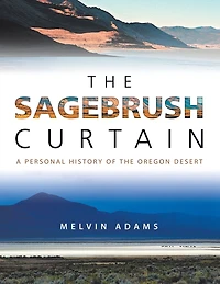 The Sagebrush Curtain: A Personal History Of Oregon Desert