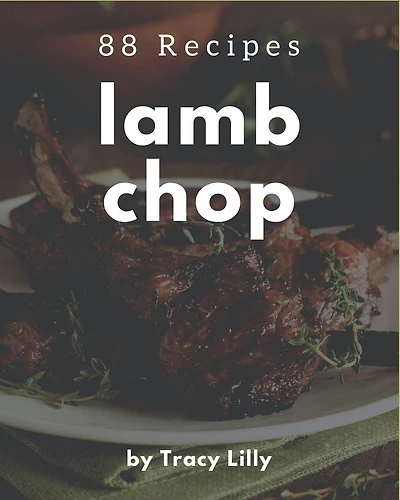 88 Lamb Chop Recipes: A Lamb Chop Cookbook You Will Love