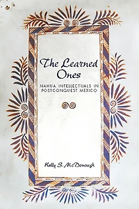 The Learned Ones: Nahua Intellectuals Postconquest Mexico