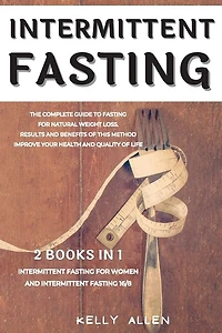 Intermittent Fasting: 2 Books In 1: The Complete Guide To Fasting For Natural Weight Loss. Results And Benefits Of This M