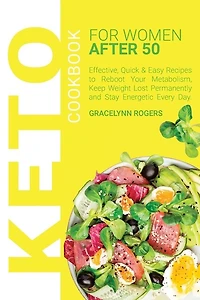Keto Cookbook For Women After 50: Effective, Quick & Easy Recipes To Reboot Your Metabolism, Keep Weight Lost Permanently And Stay En
