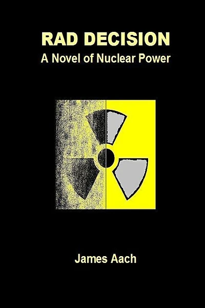 Rad Decision: A Novel Of Nuclear Power