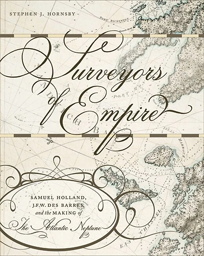 Surveyors of Empire: Samuel Holland, J.F.W. Des Barres, and the Making of The Atlantic Neptune