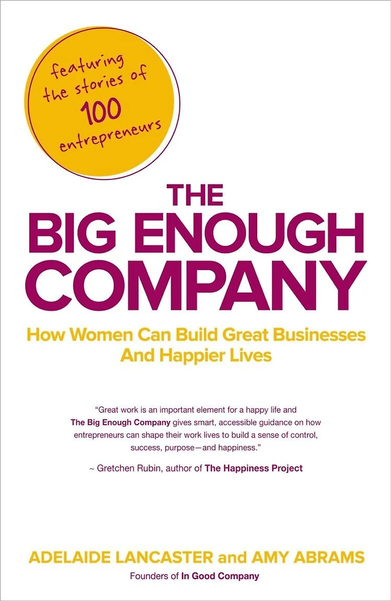 The Big Enough Company: How Women Can Build Great Businesses and Happier Lives