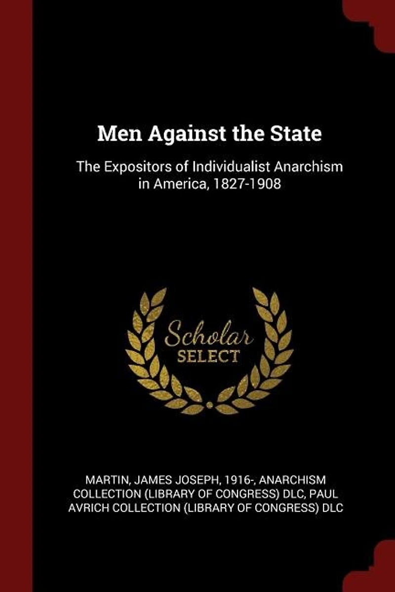 Men Against The State: Expositors of Individualist Anarchism America, 1827-1908