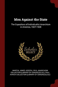 Men Against The State: Expositors of Individualist Anarchism America, 1827-1908